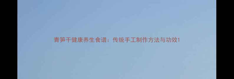 青笋干健康养生食谱传统手工制作方法与功效
