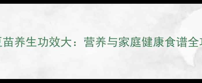 青豆苗养生功效大营养与家庭健康食谱全攻略
