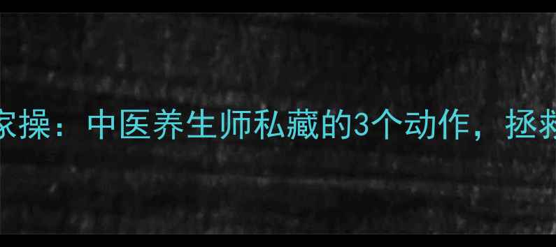 图片 颈椎病7天居家操：中医养生师私藏的3个动作，拯救低头族颈椎1