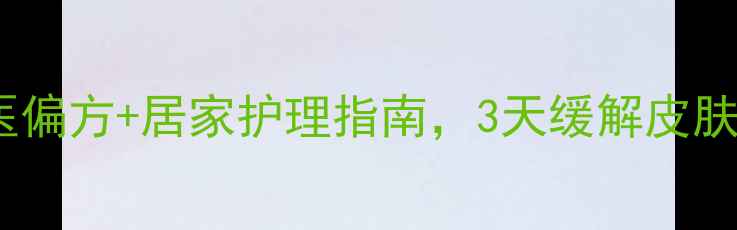图片 风疹快速止痒的5个中医偏方+居家护理指南，3天缓解皮肤瘙痒（附护理流程图）