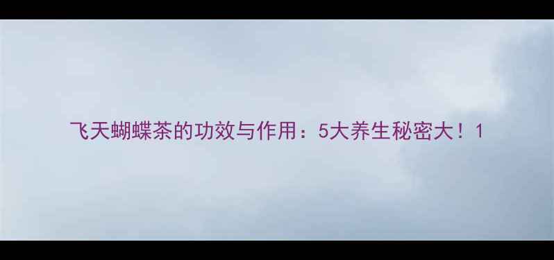 图片 飞天蝴蝶茶的功效与作用：5大养生秘密大！1