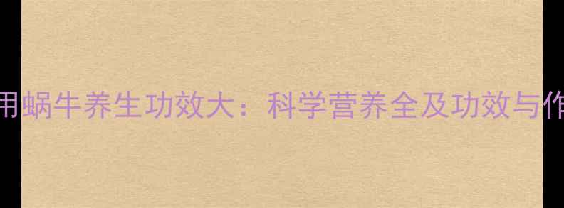 食用蜗牛养生功效大科学营养全及功效与作用