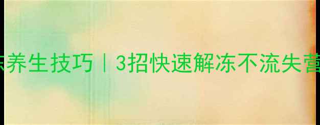 饺子解冻养生技巧3招快速解冻不流失营养