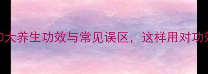 香叶的10大养生功效与常见误区这样用对功效翻倍