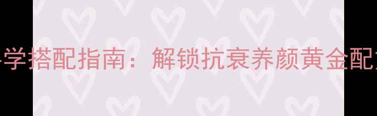香蒲丽黄金面膜科学搭配指南解锁抗衰养颜黄金配方28天焕亮肌肤