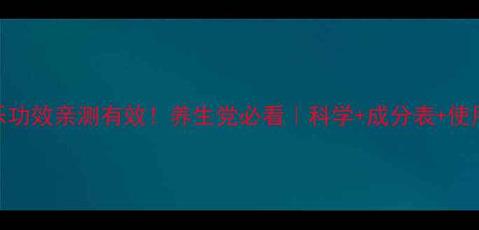 图片 马栗乐功效亲测有效！养生党必看｜科学+成分表+使用攻略