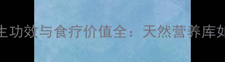 马齿苋干的养生功效与食疗价值全天然营养库如何守护健康