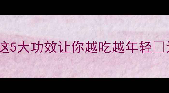 驼峰肉是养生界的宝藏这5大功效让你越吃越年轻天然食材的黄金搭配攻略