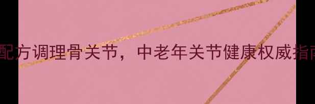 骨头灵胶囊天然配方调理骨关节中老年关节健康权威指南附科学验证