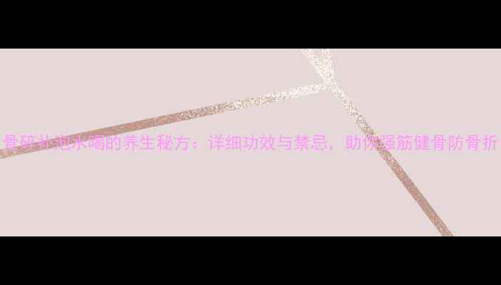 图片 骨碎补泡水喝的养生秘方：详细功效与禁忌，助你强筋健骨防骨折