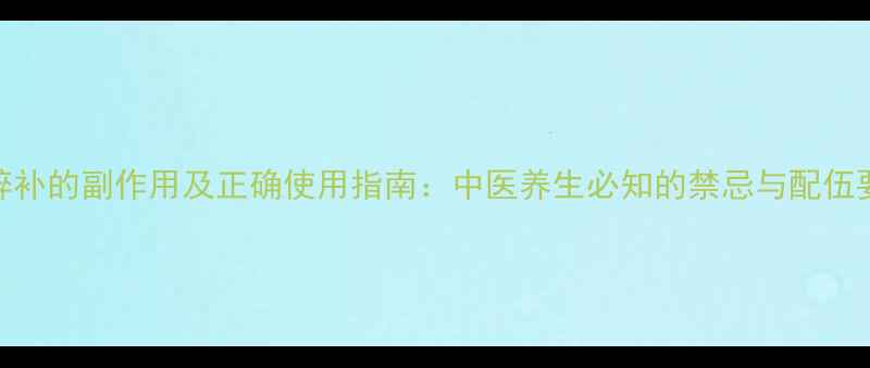 图片 骨碎补的副作用及正确使用指南：中医养生必知的禁忌与配伍要点