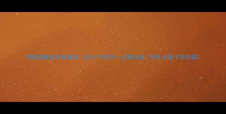 骨骼健康是长寿基础这3个作用你一定要知道养生必看干货收藏