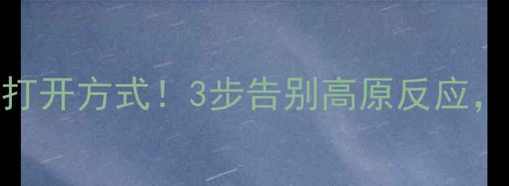 图片 高原吸氧的正确打开方式！3步告别高原反应，附实用清单🌄✨