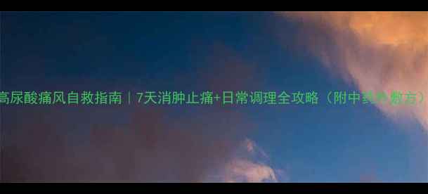 高尿酸痛风自救指南7天消肿止痛日常调理全攻略附中药外敷方