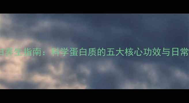 图片 高蛋白养生指南：科学蛋白质的五大核心功效与日常搭配2