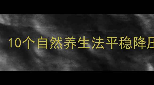 高血压患者必看10个自然养生法平稳降压医生建议收藏