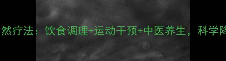 图片 高血脂自然疗法：饮食调理+运动干预+中医养生，科学降脂指南2