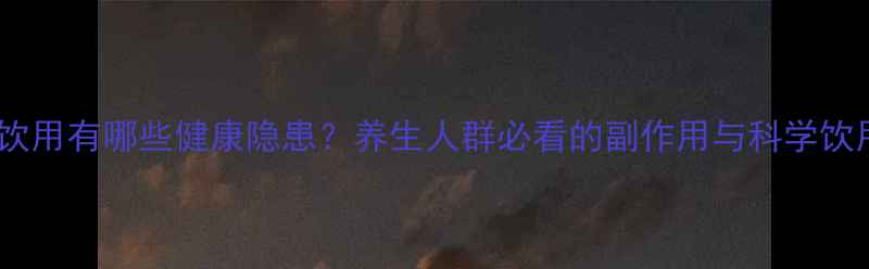 图片 魔爪长期饮用有哪些健康隐患？养生人群必看的副作用与科学饮用量指南1