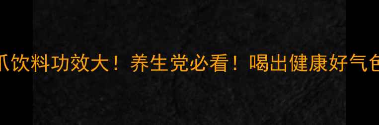 图片 魔爪饮料功效大！养生党必看！喝出健康好气色✨