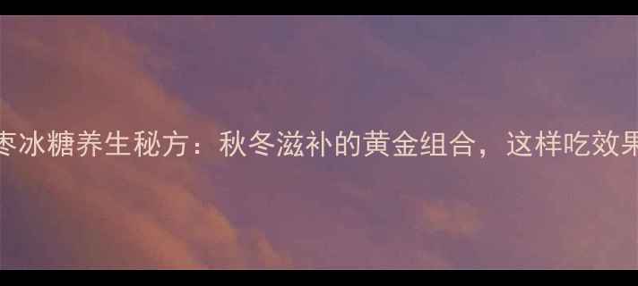 图片 鱼胶红枣冰糖养生秘方：秋冬滋补的黄金组合，这样吃效果翻倍！
