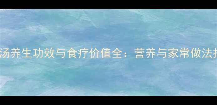 图片 鲫鱼汤养生功效与食疗价值全：营养与家常做法指南1