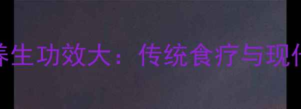 鸡内金养生功效大传统食疗与现代应用全