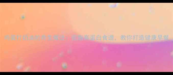 鸡蛋打奶油的养生做法低脂高蛋白食谱教你打造健康早餐