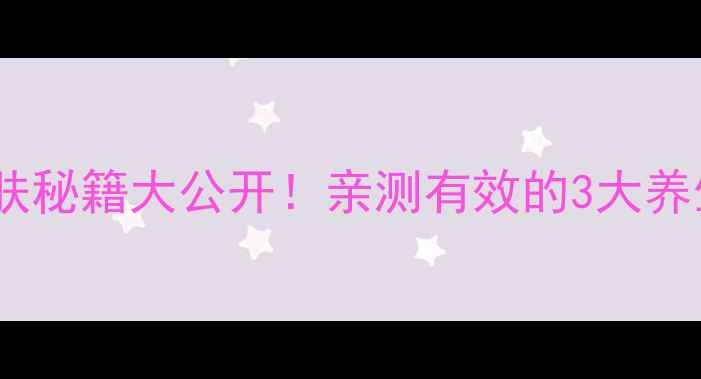 鸦胆子油乳天然护肤秘籍大公开亲测有效的3大养生功效与正确用法