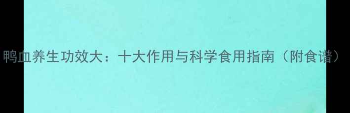 图片 鸭血养生功效大：十大作用与科学食用指南（附食谱）