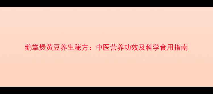 图片 鹅掌煲黄豆养生秘方：中医营养功效及科学食用指南