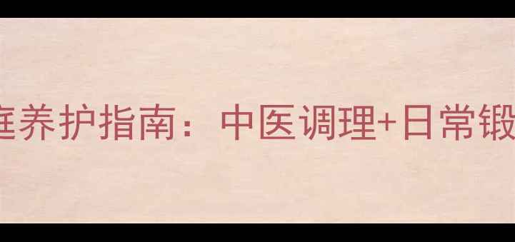鹅足滑囊炎家庭养护指南中医调理日常锻炼饮食禁忌全