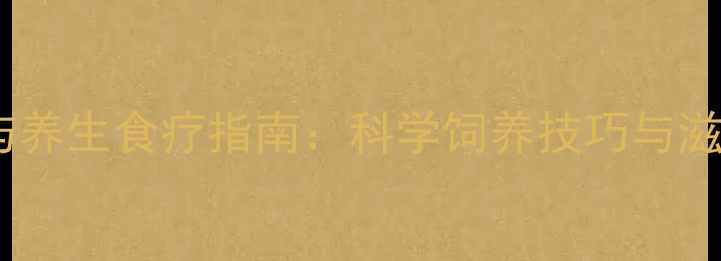 鹌鹑养殖与养生食疗指南科学饲养技巧与滋补功效全