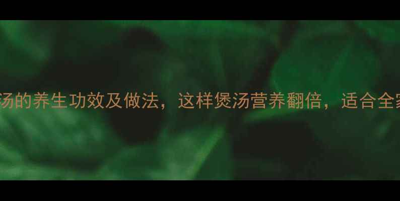 鹌鹑煲汤的养生功效及做法这样煲汤营养翻倍适合全家食用