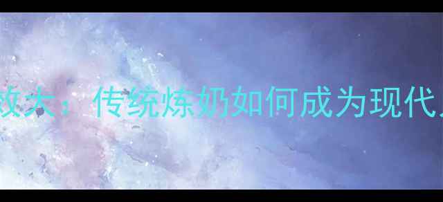 鹰唛炼奶的养生功效大传统炼奶如何成为现代人的健康守护者