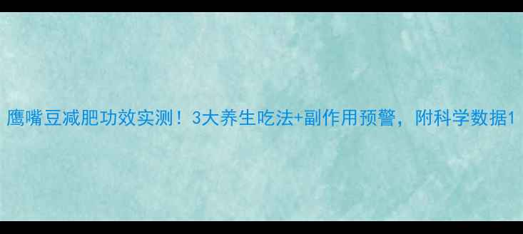 图片 鹰嘴豆减肥功效实测！3大养生吃法+副作用预警，附科学数据1