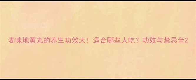 图片 麦味地黄丸的养生功效大！适合哪些人吃？功效与禁忌全2