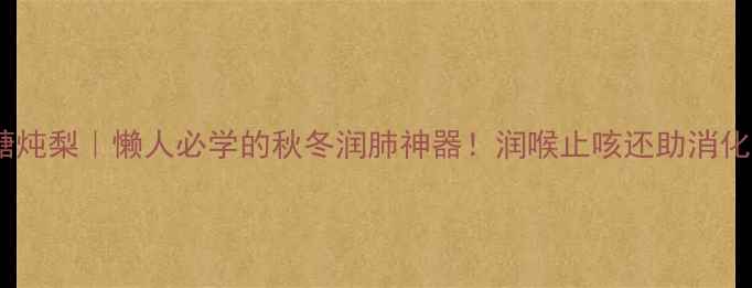 图片 麦芽糖炖梨｜懒人必学的秋冬润肺神器！润喉止咳还助消化🍐✨1