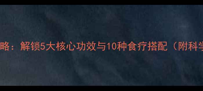 麦麸养生全攻略解锁5大核心功效与10种食疗搭配附科学食用指南