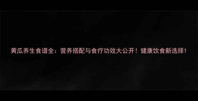 图片 黄瓜养生食谱全：营养搭配与食疗功效大公开！健康饮食新选择1