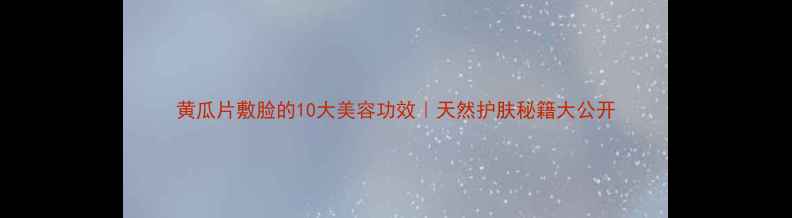图片 黄瓜片敷脸的10大美容功效｜天然护肤秘籍大公开