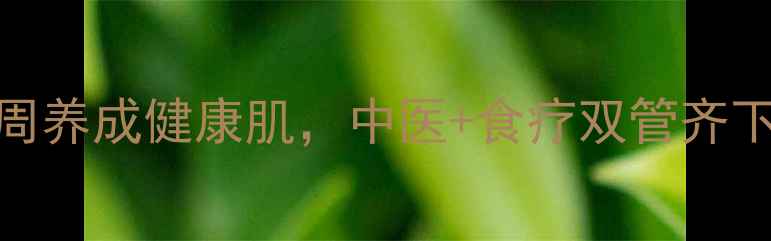黄疣自然疗法3周养成健康肌中医食疗双管齐下皮肤透亮无痕