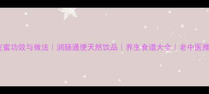 黄皮蜜功效与做法润肠通便天然饮品养生食谱大全老中医推荐