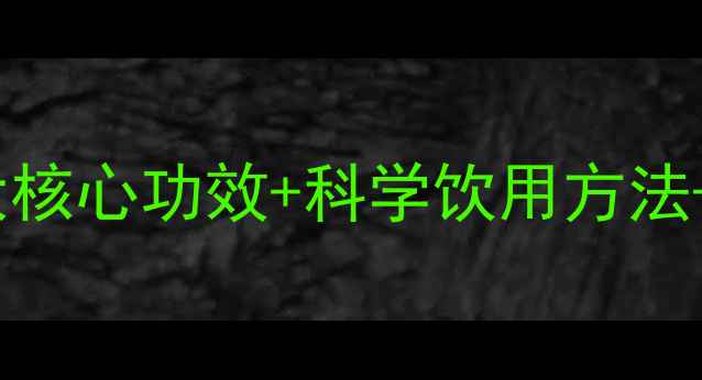 黄芩泡水喝养生指南5大核心功效科学饮用方法禁忌附权威研究数据