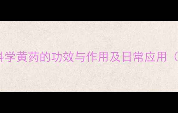 图片 黄药养生指南：科学黄药的功效与作用及日常应用（附食谱与禁忌）1