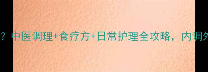 图片 黄褐斑怎么去？中医调理+食疗方+日常护理全攻略，内调外养淡化色斑2