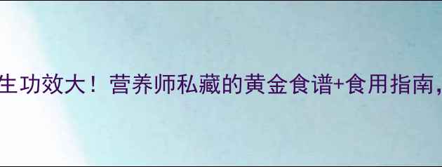 图片 黄西红柿的养生功效大！营养师私藏的黄金食谱+食用指南，收藏备用🍅1
