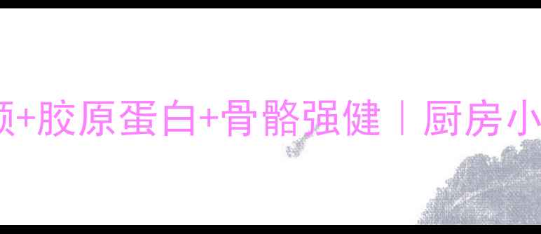 黄豆猪手汤功效美容养颜胶原蛋白骨骼强健厨房小白也能复刻的养生秘籍