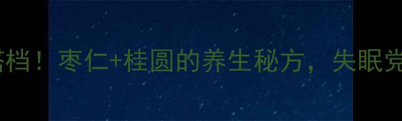 黄金安神搭档枣仁桂圆的养生秘方失眠党必看