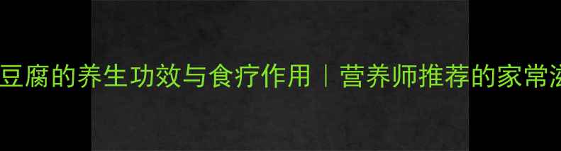 黄鸭叫炖豆腐的养生功效与食疗作用营养师推荐的家常滋补菜谱