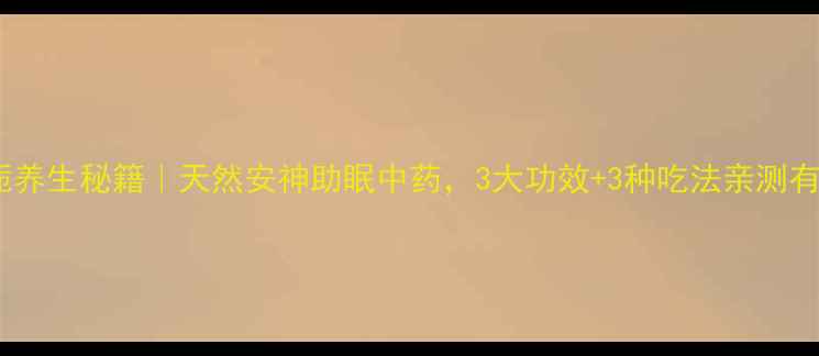 黑山栀养生秘籍天然安神助眠中药3大功效3种吃法亲测有效